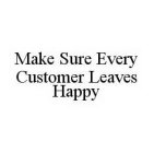 MAKE SURE EVERY CUSTOMER LEAVES HAPPY