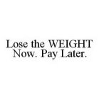 LOSE THE WEIGHT NOW.  PAY LATER.