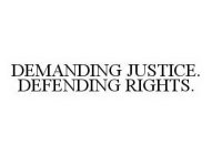 DEMANDING JUSTICE. DEFENDING RIGHTS.