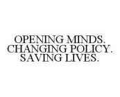 OPENING MINDS. CHANGING POLICY. SAVING LIVES.