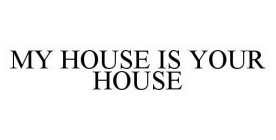 MY HOUSE IS YOUR HOUSE