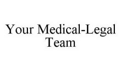 YOUR MEDICAL-LEGAL TEAM