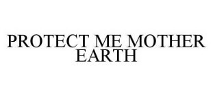 PROTECT ME MOTHER EARTH