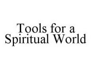 TOOLS FOR A SPIRITUAL WORLD