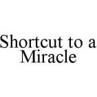 SHORTCUT TO A MIRACLE