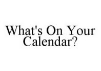 WHAT'S ON YOUR CALENDAR?