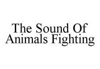 THE SOUND OF ANIMALS FIGHTING