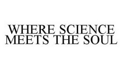 WHERE SCIENCE MEETS THE SOUL