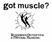 GOT MUSCLE? BEACHWOOD ORTHOPEDIC & PHYSICAL MEDICINE