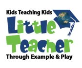 LITTLE TEACHER KIDS TEACHING KIDS THROUGH EXAMPLE & PLAY