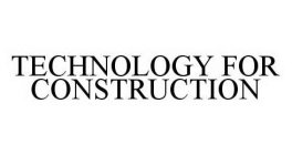 TECHNOLOGY FOR CONSTRUCTION