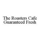 THE ROASTERS CAFE GUARANTEED FRESH