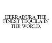 HERRADURA THE FINEST TEQUILA IN THE WORLD.