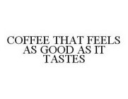 COFFEE THAT FEELS AS GOOD AS IT TASTES