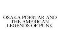 OSAKA POPSTAR AND THE AMERICAN LEGENDS OF PUNK