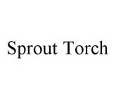 SPROUT TORCH