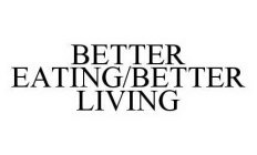 BETTER EATING/BETTER LIVING