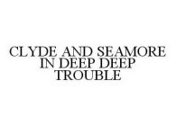 CLYDE AND SEAMORE IN DEEP DEEP TROUBLE