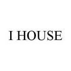 I HOUSE