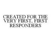 CREATED FOR THE VERY FIRST, FIRST RESPONDERS