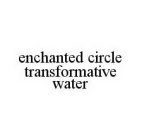 ENCHANTED CIRCLE TRANSFORMATIVE WATER