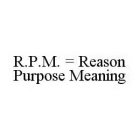 R.P.M.  = REASON PURPOSE MEANING