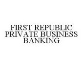 FIRST REPUBLIC PRIVATE BUSINESS BANKING
