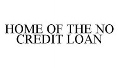 HOME OF THE NO CREDIT LOAN