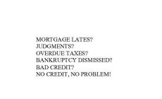 MORTGAGE LATE? JUDGEMENTS? OVERDUE TAXES? BANKRUPTCY DISMISSED? BAD CREDIT? NO CREDIT, NO PROBLEM!