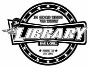 THE LIBRARY BAR & GRILL IN GOOD TIMES WE TRUST TEMPE, AZ EST. 2002
