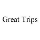 GREAT TRIPS