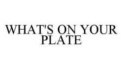 WHAT'S ON YOUR PLATE