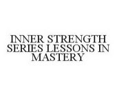 INNER STRENGTH SERIES LESSONS IN MASTERY