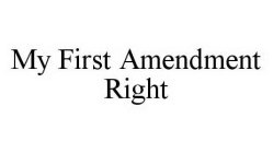 MY FIRST AMENDMENT RIGHT
