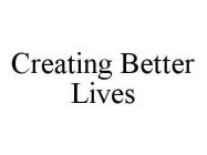 CREATING BETTER LIVES