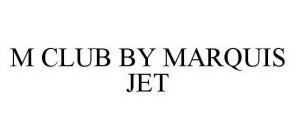 M CLUB BY MARQUIS JET