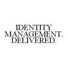 IDENTITY MANAGEMENT. DELIVERED.