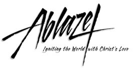 ABLAZE IGNITING THE WORLD WITH CHRIST'S LOVE