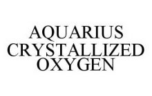 AQUARIUS CRYSTALLIZED OXYGEN