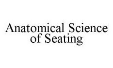 ANATOMICAL SCIENCE OF SEATING
