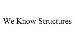 WE KNOW STRUCTURES