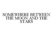SOMEWHERE BETWEEN THE MOON AND THE STARS