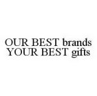 OUR BEST BRANDS YOUR BEST GIFTS
