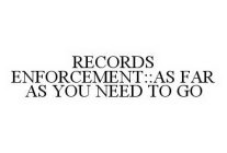 RECORDS ENFORCEMENT::AS FAR AS YOU NEED TO GO
