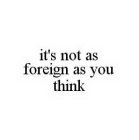 IT'S NOT AS FOREIGN AS YOU THINK
