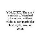 YORKTEX.  THE MARK CONSISTS OF STANDARD CHARACTERS, WITHOUT CLAIM TO ANY PARTICULAR FONT, STYLE, SIZE, OR COLOR.