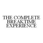 THE COMPLETE BREAKTIME EXPERIENCE