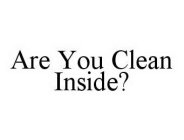 ARE YOU CLEAN INSIDE?