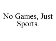 NO GAMES, JUST SPORTS.