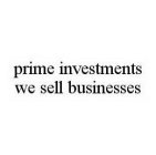 PRIME INVESTMENTS WE SELL BUSINESSES